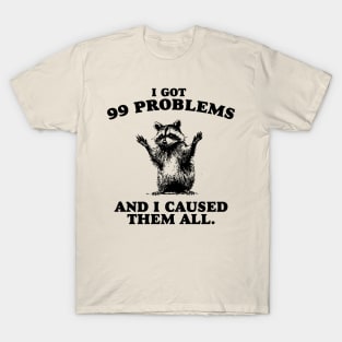 99 Poblems And I Caused Them All - Unisex T-Shirt